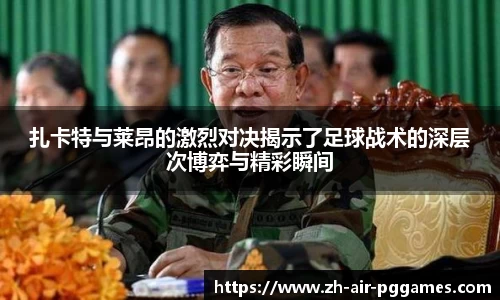 扎卡特与莱昂的激烈对决揭示了足球战术的深层次博弈与精彩瞬间