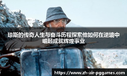 琼斯的传奇人生与奋斗历程探索他如何在逆境中崛起成就辉煌事业