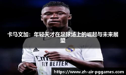 卡马文加：年轻天才在足球场上的崛起与未来展望
