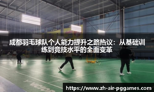 成都羽毛球队个人能力提升之路热议：从基础训练到竞技水平的全面变革